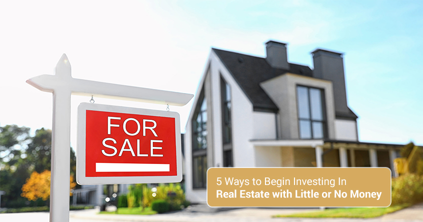 5 Ways to Begin Investing in Real Estate with Little or No Money